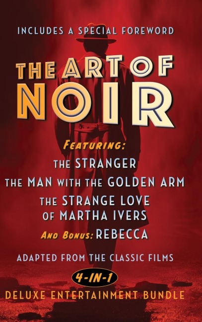 The Art of Noir: Featuring: The Stranger, the Man with the Golden Arm, the Strange Love of Martha Ivers, and Bonus: Rebecca
