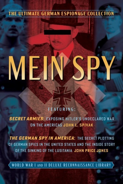 Mein (My) Spy: The Ultimate German Espionage Collection: Featuring Secret Armies and the German Spy in America (World War I and II Deluxe Reconnaissance Library)