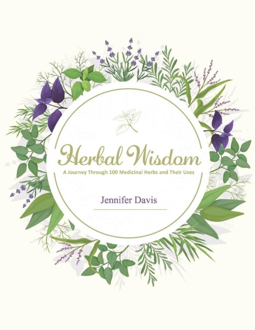 Herbal Wisdom: A Journey Through 100 Medicinal Herbs and Their Uses