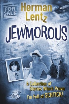 Jewmorous: A Collection of Stories Which Prove Im Full of Schtick!
