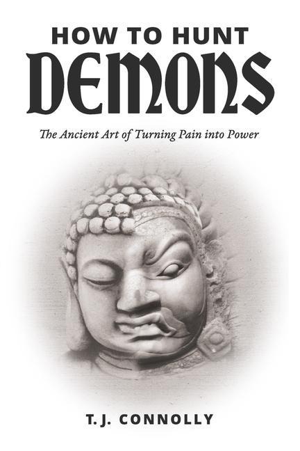 How to Hunt Demons: The Ancient Art of Turning Pain Into Power