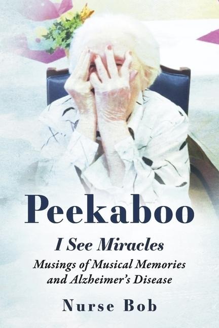 Peekaboo: I See Miracles: Musings of Musical Memories and Alzheimers Disease