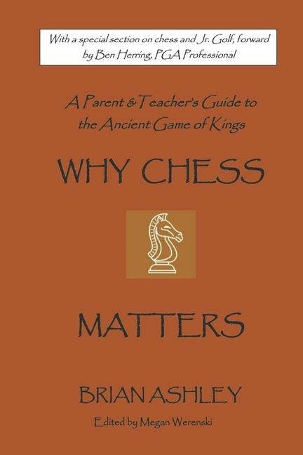 Why Chess Matters: A Parent and Teachers Guide to the Ancient Game of Kings