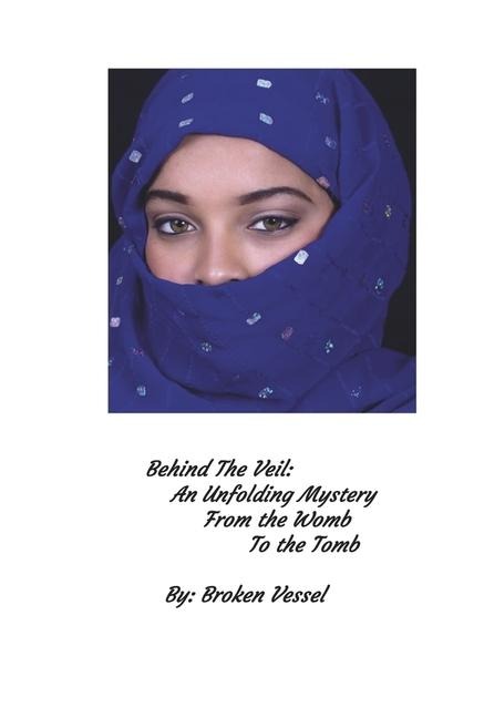 Behind the Veil: An Unfolding Mystery from the Womb to the Tomb