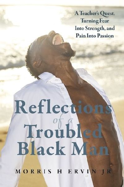 Reflections of a Troubled Black Man: A Teachers Quest, Turning Fear Into Strength, and Pain Into Passion