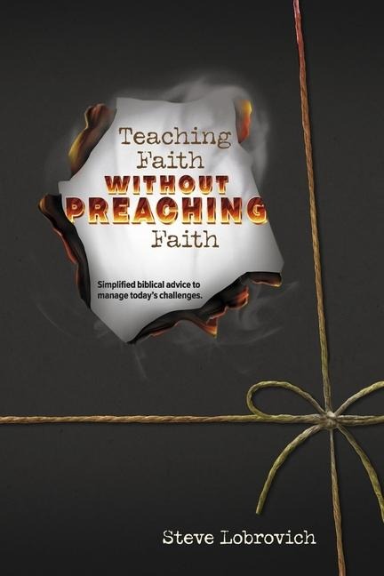 Teaching Faith Without Preaching Faith: Simplified Biblical Advice to Manage Todays Challenges
