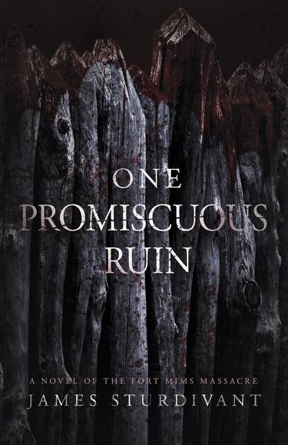 One Promiscuous Ruin: A Novel of the Fort Mims Massacre