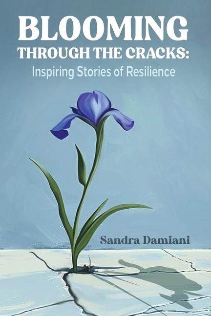 Blooming Through the Cracks: Inspiring Stories of Resilience