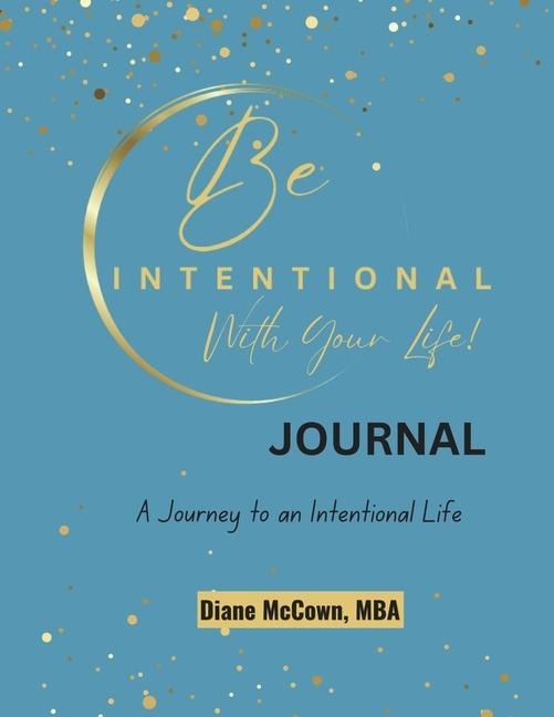 Be Intentional with Your Life!: A Journey to an Intentional Life