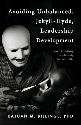 Avoiding Unbalanced, Jekyll-Hyde, Leadership Development Your Roadmap to Leadership Authenticity