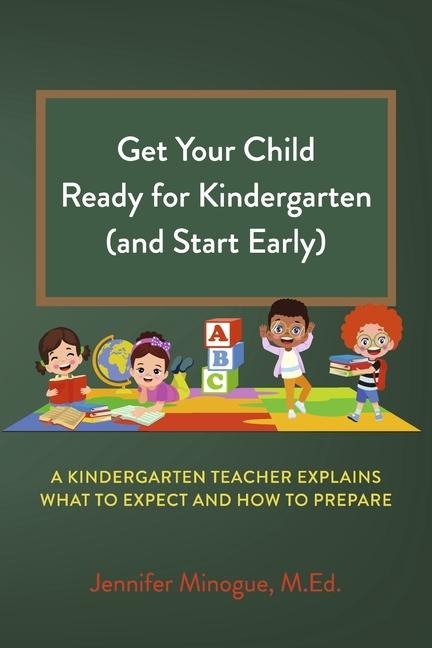 Get Your Child Ready for Kindergarten (and Start Early): A Kindergarten Teacher Explains What to Expect and How to Prepare