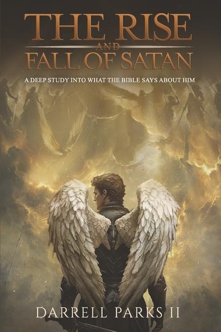 The Rise and Fall of Satan: A Deep Study Into What the Bible Says about Him