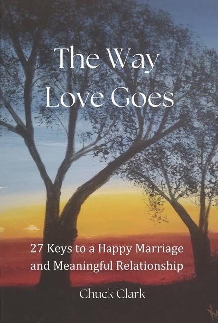 The Way Love Goes: 27 Keys to a Happy Marriage and Meaningful Relationship