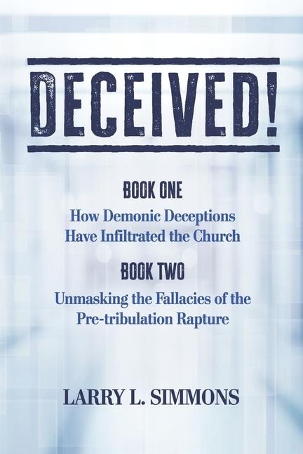 Deceived!: How Demonic Deception Has Infiltrated the Church