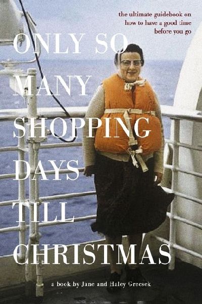 Only So Many Shopping Days Till Christmas: The Ultimate Guidebook on How to Have a Good Time Before You Go.