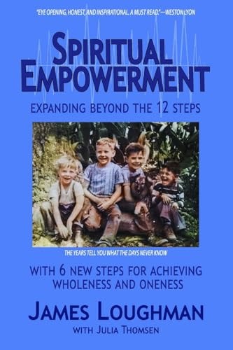 Spiritual Empowerment Expanding Beyond the 12 Steps with 6 New Steps for Achieving Wholeness and Oneness