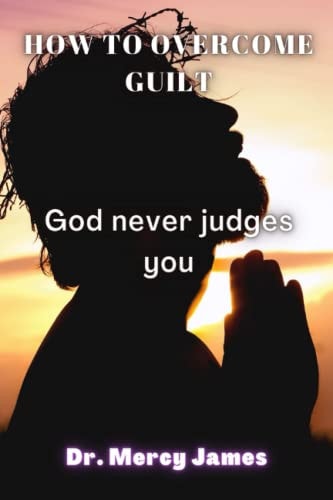 How to Overcome Guilt God Never Judges You