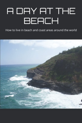 A Day at the Beach How to Live in Beach and Coast Areas Around the World