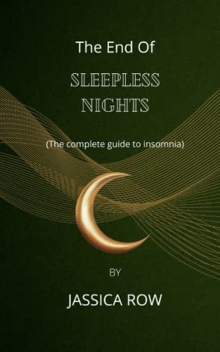 The End Of Sleepless Nights (The Complete Guide to Insomnia)