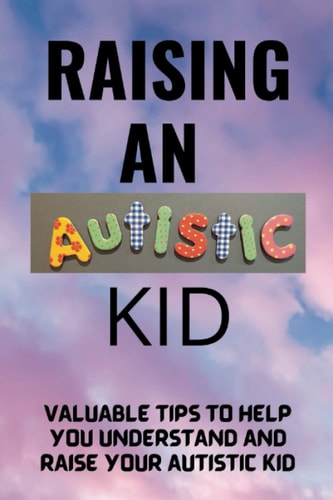 Raising An Autistic Kid Practical Tips To Guide You In Raising An Autistic Kid