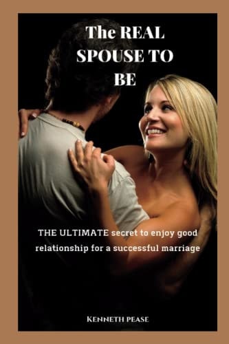 The Real Spouse to be The Ultimate Secret to Enjoy Good Relationship for a Successful Marriage