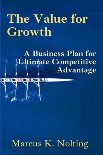 The Value for Growth A Business Plan for Ultimate Competitive Advantage