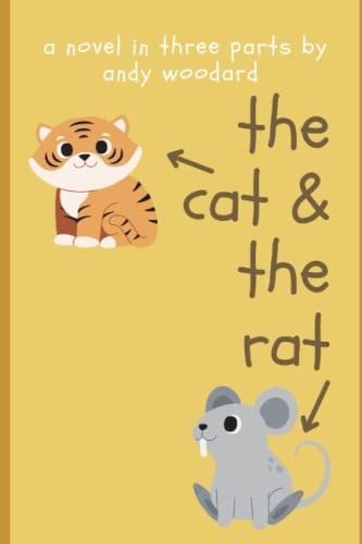 The Cat & the Rat A Novel in Three Parts by Andy Woodard