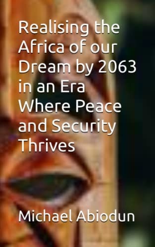 Realising the Africa of Our Dream by 2063 in an Era Where Peace and Security Thrives