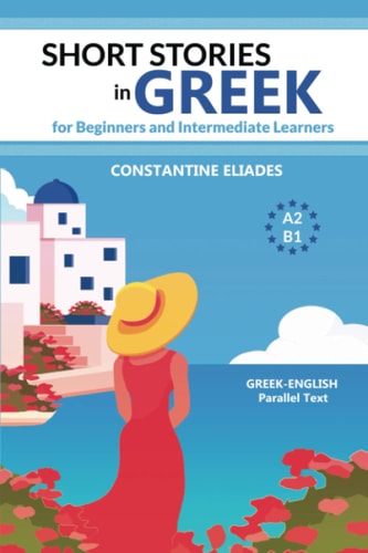 Short Stories in Greek for Beginners and Intermediate Learners A2-B1, Greek-English Parallel Text