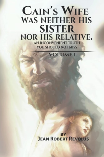 Cain's Wife was Neither His Sister Nor His Relative An Inconvenient Truth You Should Not Miss.