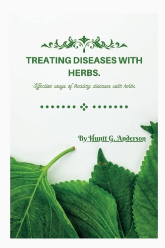 Treating Diseases with Herbs. Effective Ways of Treating Diseases with Herbs.