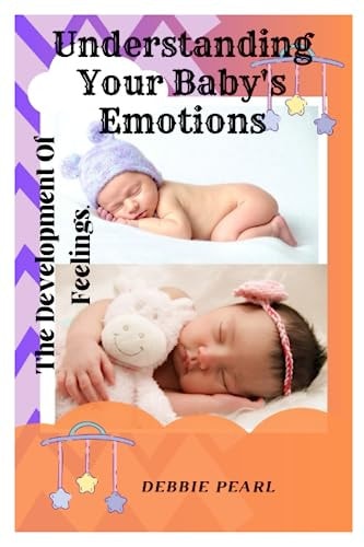 Understanding Your Baby's Emotions The Development Of Feelings.