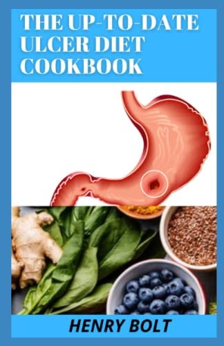 The Up-To-Date Ulcer Diet Cookbook The 50+ Mouth-Watering, Healthy Recipes To Cure Ulcer