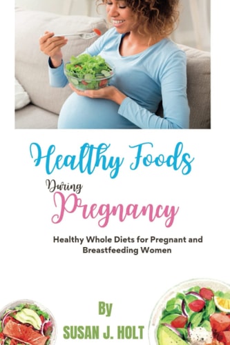 Healthy Foods During Pregnancy Healthy Whole Diets for Pregnant and Breastfeeding Women