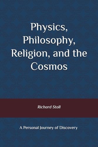 Physics, Philosophy, Religion, and the Cosmos A Personal Journey of Discovery, Second Ediion