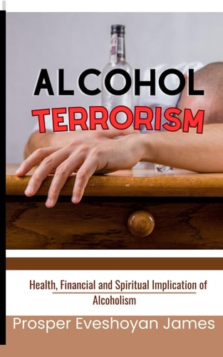 Alcohol Terrorism Health, Financial and Spiritual Implications of Alcoholism