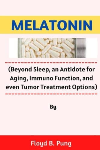 Melatonin (Beyond Sleep, an Antidote for Aging, Immuno Function, and Even Tumor Treatment Options)