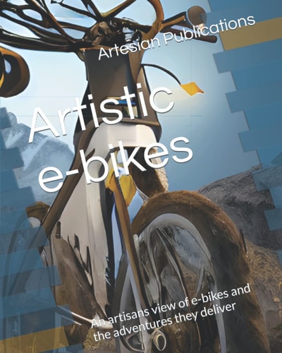 Artistic E-bikes An Artisans View of E-bikes and the Adventures They Deliver