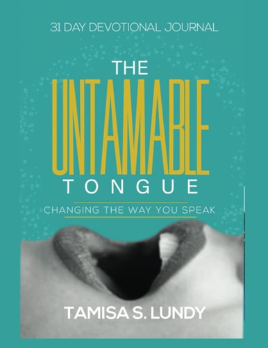 The Untamable Tongue Changing The Way You Speak: 31 Day Devotional Journal