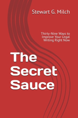 The Secret Sauce Thirty-Nine Ways to Improve Your Legal Writing Right Now
