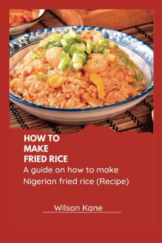 How to Make Fried Rice A Guide on how to Make Nigerian Fried Rice (Recipe)