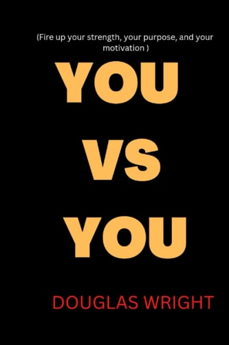 You Vs You Fire Up Your Strength, Your Purpose, and Your Motivation