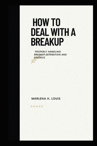 How to Deal with a Breakup Properly Handling Breakup, Seperation Or Divorce