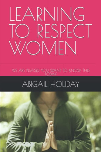 Learning to Respect Women We Are Pleased You Want to Know This Today