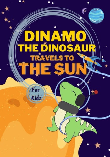 Dinamo the Dinosaur Travels to the Sun Space Adventure Books for Kids 8-12