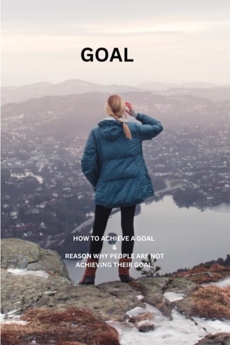 Goal How to Achieve a Goal & Reason why People are Not Achieving Their Goal