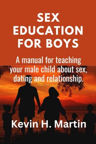 Sex Education for Boys A Manual for Teaching Your Male Child about Sex, Dating and Relationship.