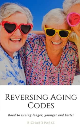 Reversing Aging Codes Road to Living Longer, Younger and Better