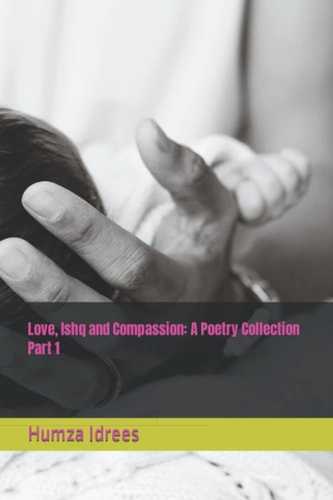 Love, Ishq and Compassion A Poetry Collection Part 1
