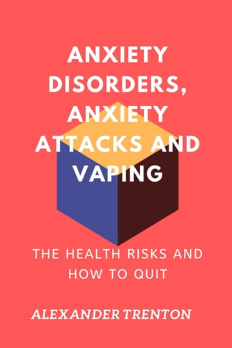 Anxiety Disorders, Anxiety Attacks and Vaping The Health Risks and How to Quit